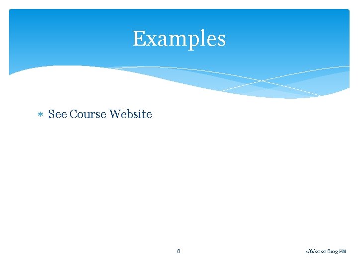 Examples See Course Website 8 1/6/2022 8: 03 PM 