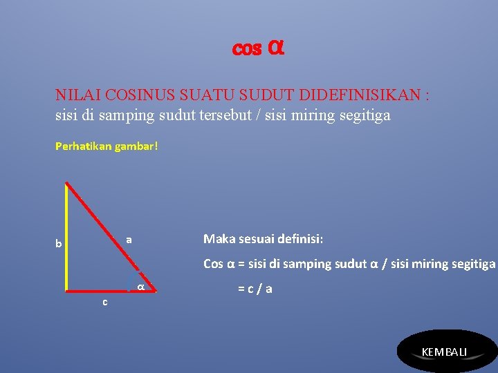 cos α NILAI COSINUS SUATU SUDUT DIDEFINISIKAN : sisi di samping sudut tersebut /