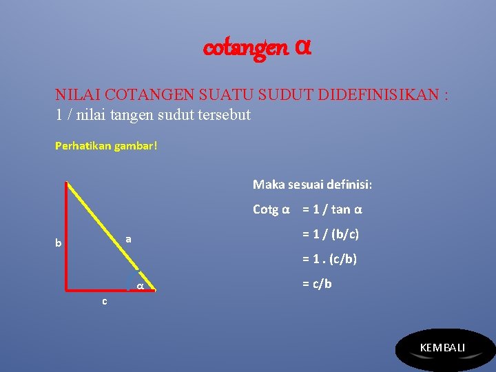 cotangen α NILAI COTANGEN SUATU SUDUT DIDEFINISIKAN : 1 / nilai tangen sudut tersebut
