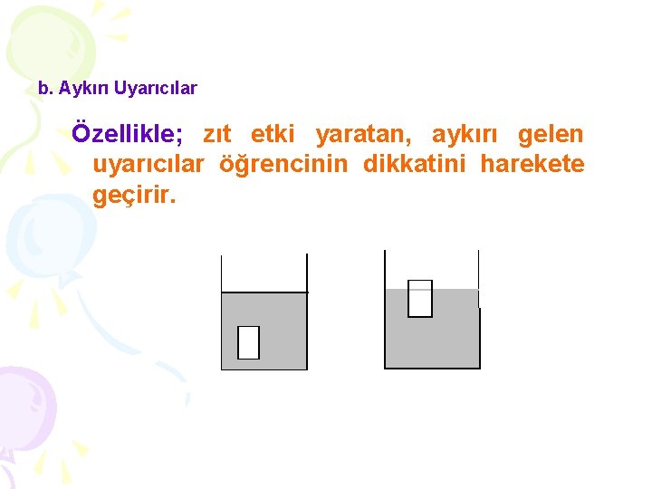b. Aykırı Uyarıcılar Özellikle; zıt etki yaratan, aykırı gelen uyarıcılar öğrencinin dikkatini harekete geçirir.