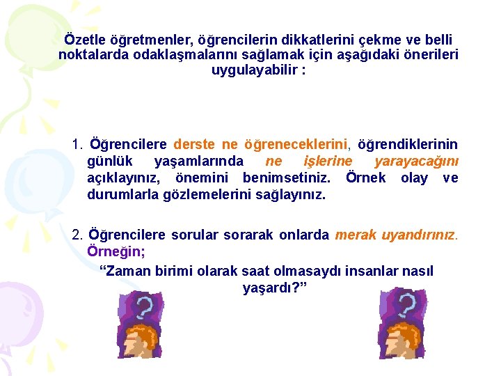 Özetle öğretmenler, öğrencilerin dikkatlerini çekme ve belli noktalarda odaklaşmalarını sağlamak için aşağıdaki önerileri uygulayabilir