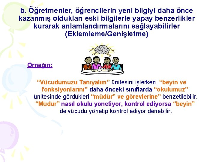 b. Öğretmenler, öğrencilerin yeni bilgiyi daha önce kazanmış oldukları eski bilgilerle yapay benzerlikler kurarak