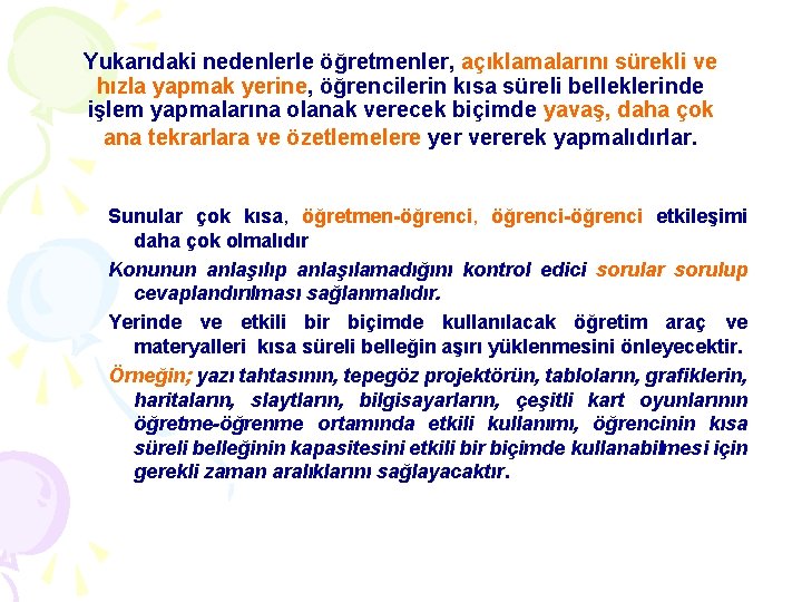 Yukarıdaki nedenlerle öğretmenler, açıklamalarını sürekli ve hızla yapmak yerine, öğrencilerin kısa süreli belleklerinde işlem