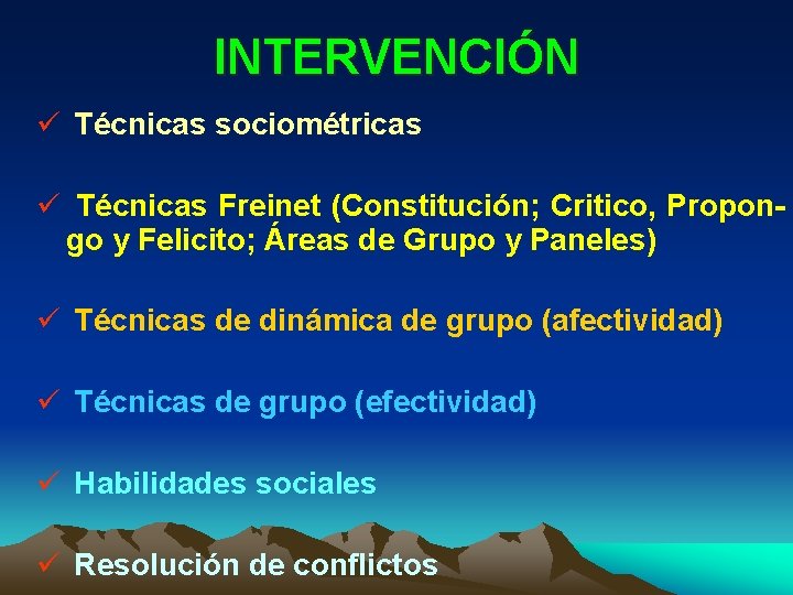 INTERVENCIÓN ü Técnicas sociométricas ü Técnicas Freinet (Constitución; Critico, Propongo y Felicito; Áreas de