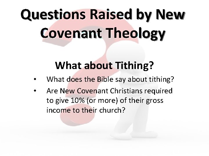 Questions Raised by New Covenant Theology What about Tithing? • • What does the