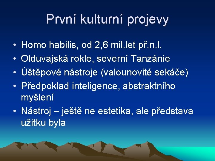 První kulturní projevy • • Homo habilis, od 2, 6 mil. let př. n.