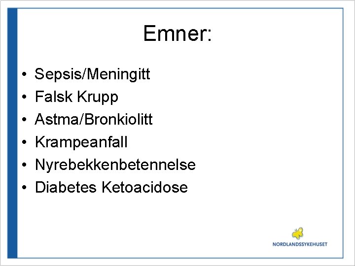 Emner: • • • Sepsis/Meningitt Falsk Krupp Astma/Bronkiolitt Krampeanfall Nyrebekkenbetennelse Diabetes Ketoacidose 