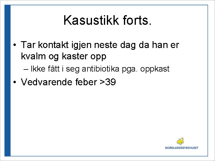 Kasustikk forts. • Tar kontakt igjen neste dag da han er kvalm og kaster