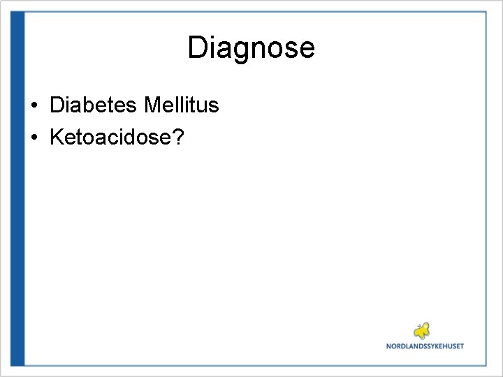 Diagnose • Diabetes Mellitus • Ketoacidose? 