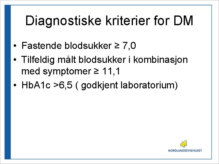Diagnostiske kriterier for DM • Fastende blodsukker ≥ 7, 0 • Tilfeldig målt blodsukker