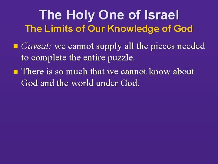 The Holy One of Israel The Limits of Our Knowledge of God Caveat: we