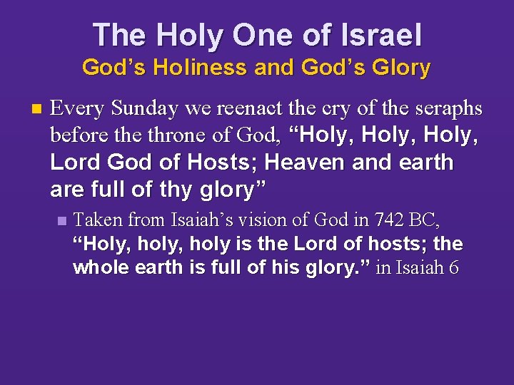The Holy One of Israel God’s Holiness and God’s Glory n Every Sunday we