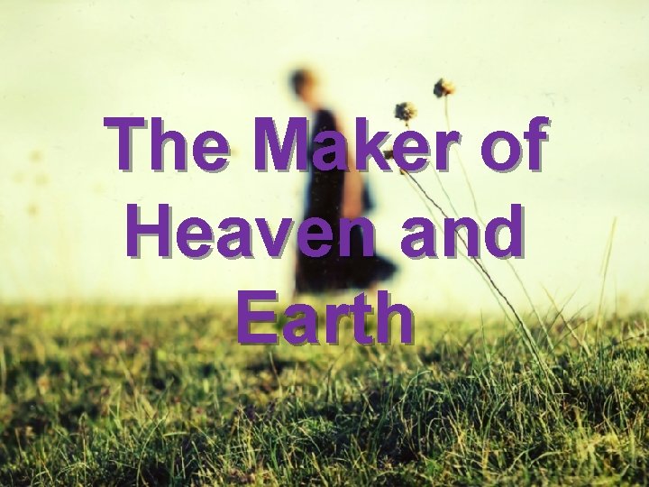 The Maker of Heaven and Earth 