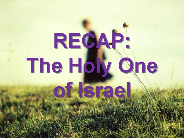 RECAP: The Holy One of Israel 