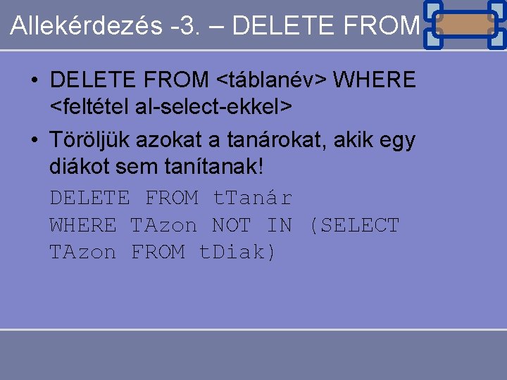 Allekérdezés -3. – DELETE FROM • DELETE FROM <táblanév> WHERE <feltétel al-select-ekkel> • Töröljük