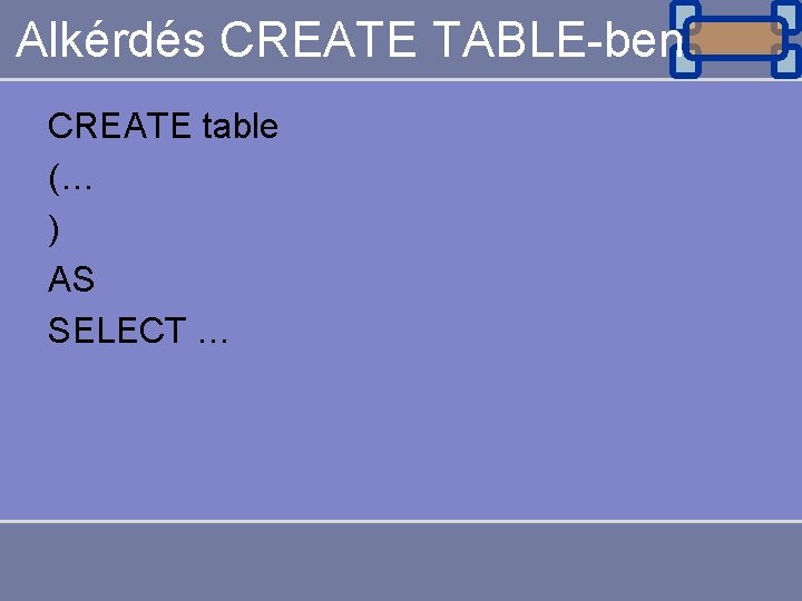 Alkérdés CREATE TABLE-ben CREATE table (… ) AS SELECT … 