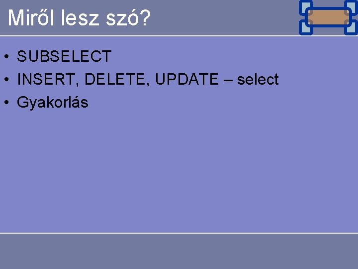 Miről lesz szó? • SUBSELECT • INSERT, DELETE, UPDATE – select • Gyakorlás 