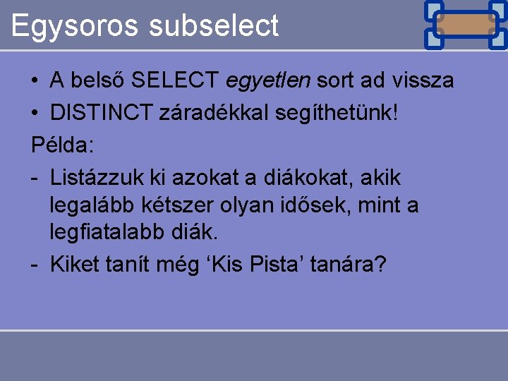 Egysoros subselect • A belső SELECT egyetlen sort ad vissza • DISTINCT záradékkal segíthetünk!