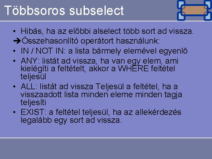 Többsoros subselect • Hibás, ha az előbbi alselect több sort ad vissza. èÖsszehasonlító operátort