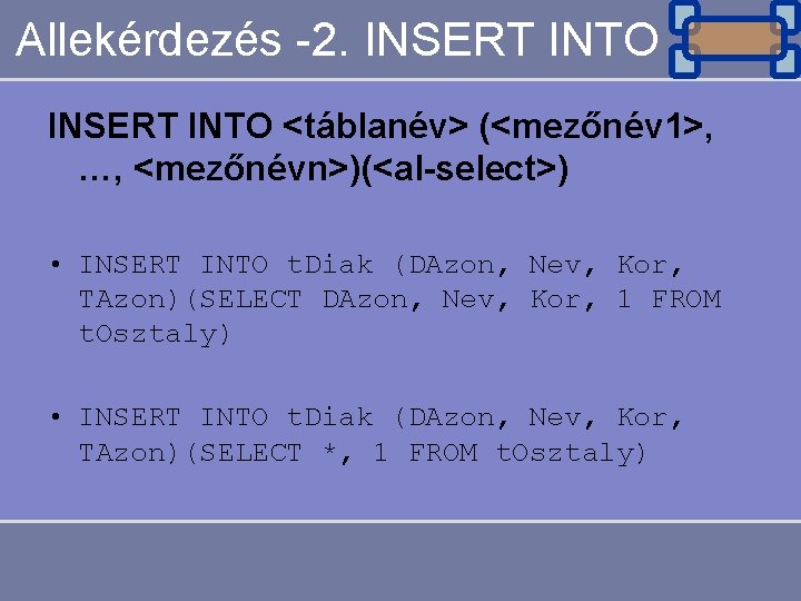 Allekérdezés -2. INSERT INTO <táblanév> (<mezőnév 1>, …, <mezőnévn>)(<al-select>) • INSERT INTO t. Diak