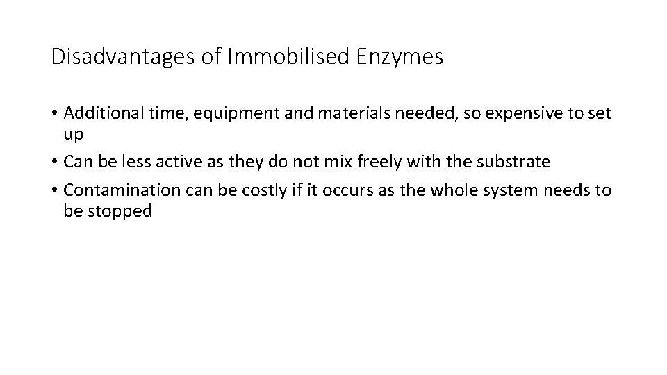 Disadvantages of Immobilised Enzymes • Additional time, equipment and materials needed, so expensive to