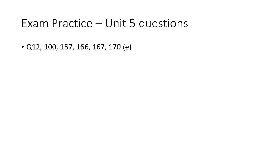 Exam Practice – Unit 5 questions • Q 12, 100, 157, 166, 167, 170