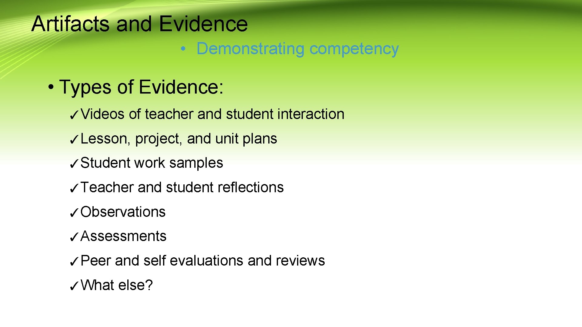 Artifacts and Evidence • Demonstrating competency • Types of Evidence: ✓Videos of teacher and