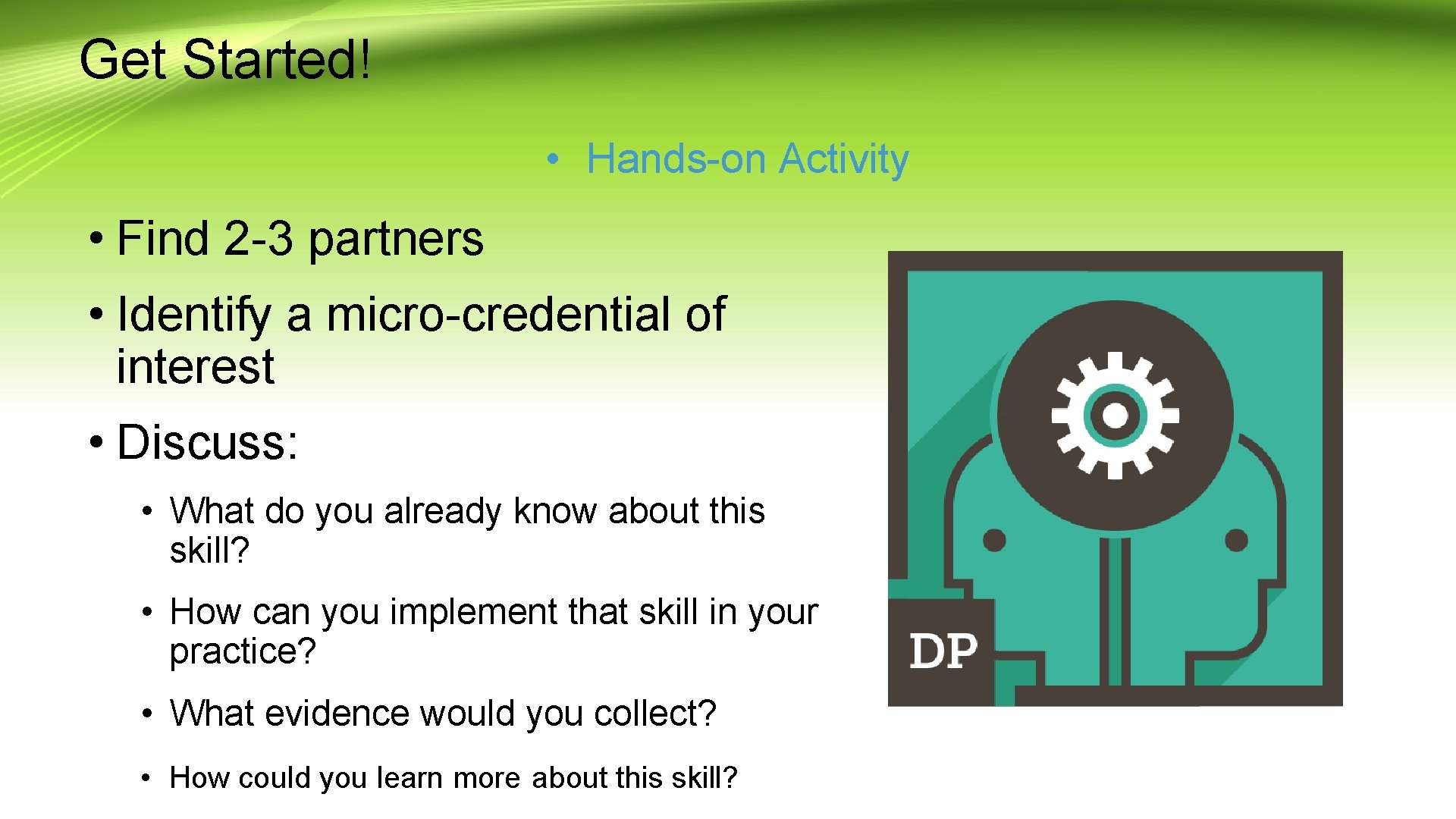 Get Started! • Hands-on Activity • Find 2 -3 partners • Identify a micro-credential