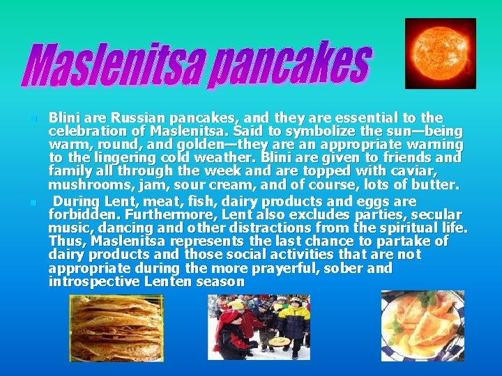 n n Blini are Russian pancakes, and they are essential to the celebration of