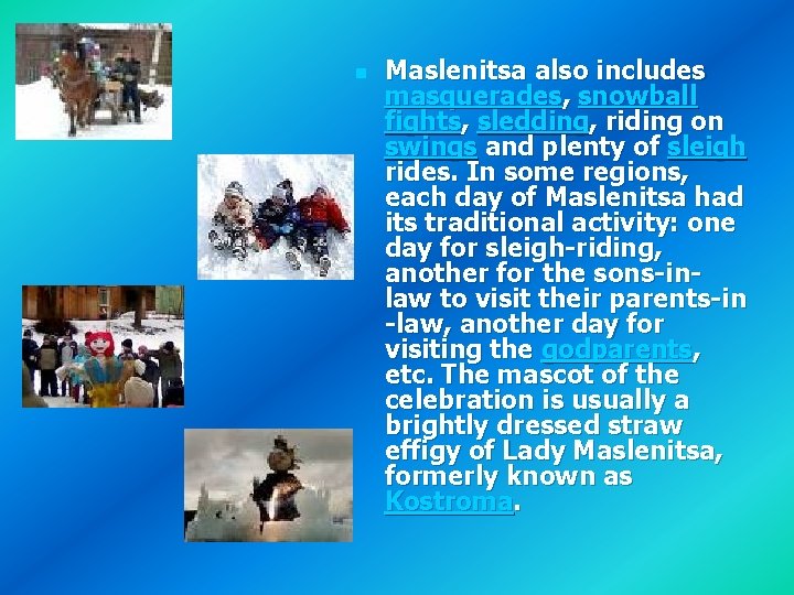 n Maslenitsa also includes masquerades, snowball fights, sledding, riding on swings and plenty of