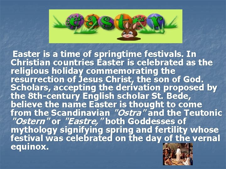 Easter is a time of springtime festivals. In Christian countries Easter is celebrated as