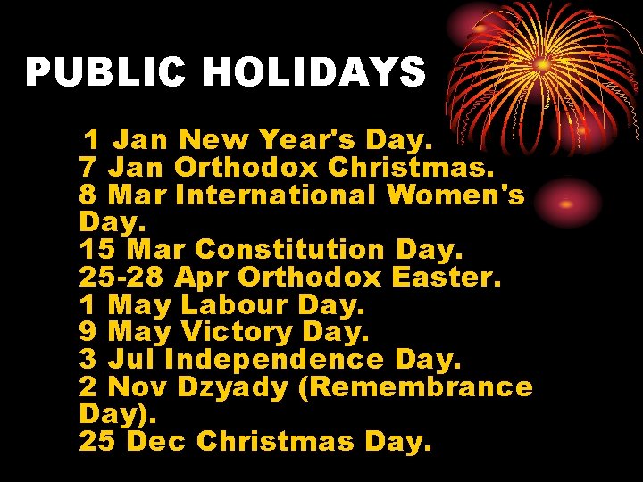 PUBLIC HOLIDAYS 1 Jan New Year's Day. 7 Jan Orthodox Christmas. 8 Mar International