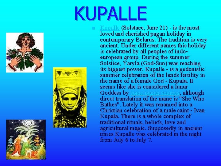 KUPALLE n Kupalle (Solstace, June 21) - is the most loved and cherished pagan