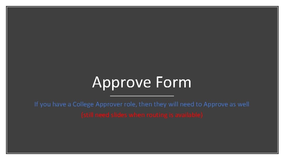 Approve Form If you have a College Approver role, then they will need to