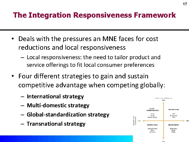 17 The Integration Responsiveness Framework • Deals with the pressures an MNE faces for