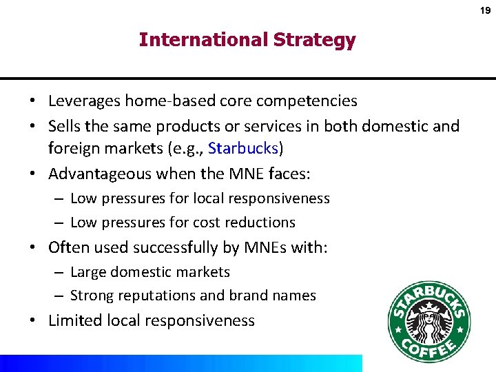 19 International Strategy • Leverages home-based core competencies • Sells the same products or