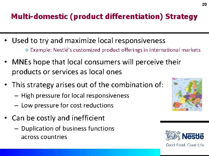 20 Multi-domestic (product differentiation) Strategy • Used to try and maximize local responsiveness v