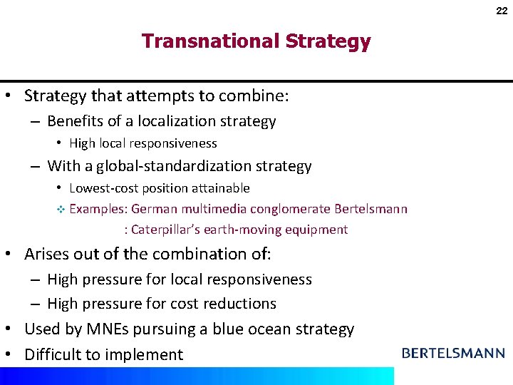 22 Transnational Strategy • Strategy that attempts to combine: – Benefits of a localization