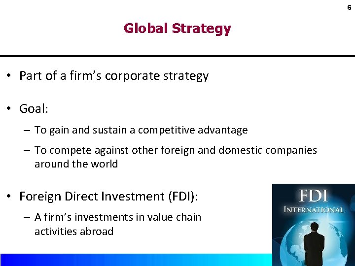 6 Global Strategy • Part of a firm’s corporate strategy • Goal: – To