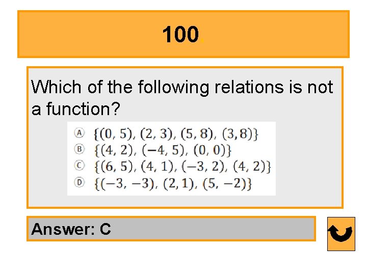100. Which of the following relations is not a function? Answer: C 