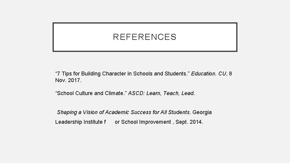 REFERENCES “ 7 Tips for Building Character in Schools and Students. ” Education. CU,