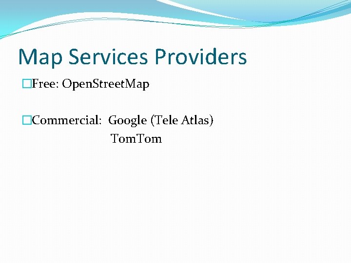 Map Services Providers �Free: Open. Street. Map �Commercial: Google (Tele Atlas) Tom 