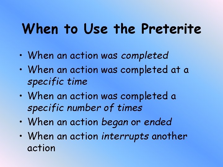 When to Use the Preterite • When an action was completed at a specific