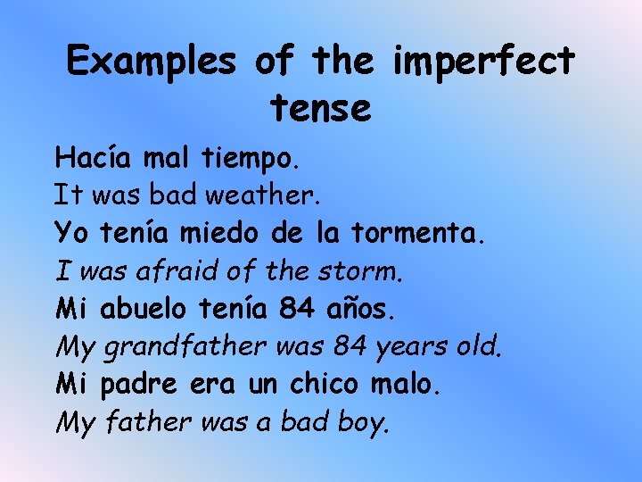 Examples of the imperfect tense Hacía mal tiempo. It was bad weather. Yo tenía