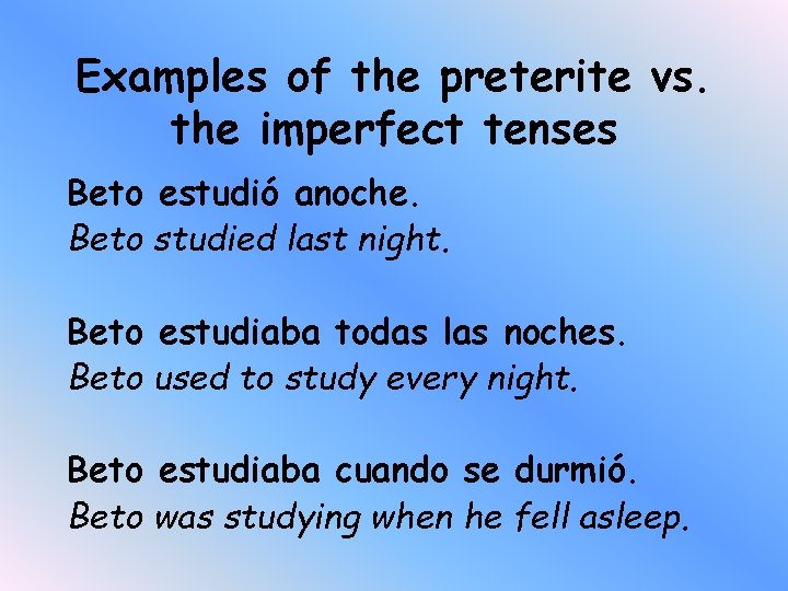 Examples of the preterite vs. the imperfect tenses Beto estudió anoche. Beto studied last