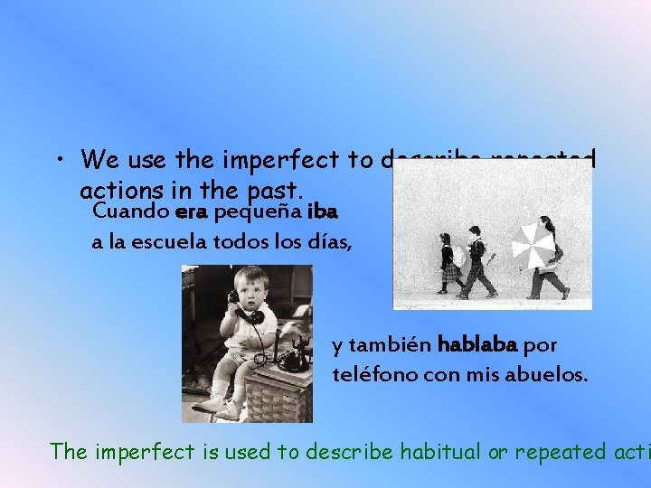  • We use the imperfect to describe repeated actions in the past. Cuando