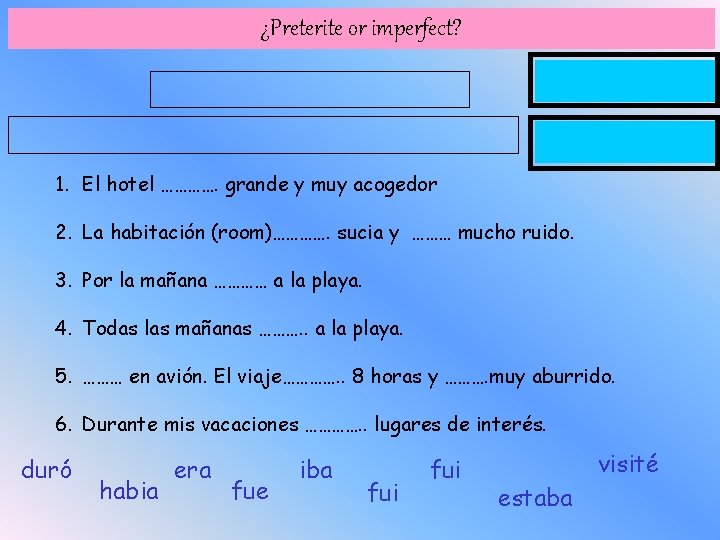 ¿Preterite or imperfect? 1. El hotel …………. grande y muy acogedor 2. La habitación