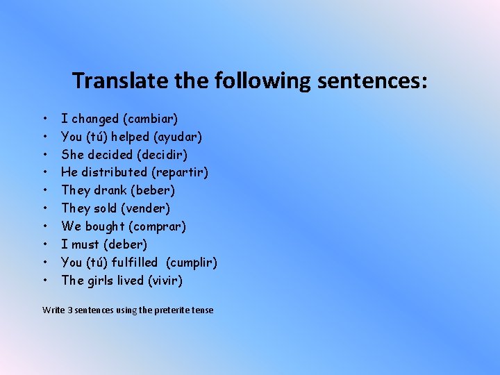 Translate the following sentences: • • • I changed (cambiar) You (tú) helped (ayudar)