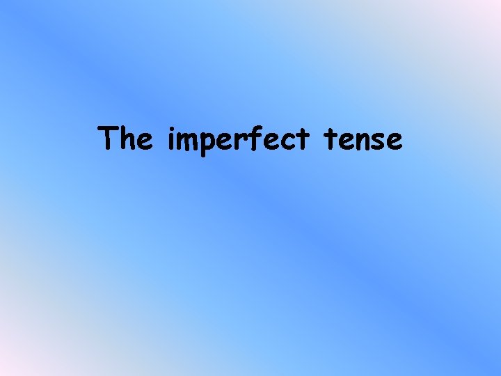 The imperfect tense 