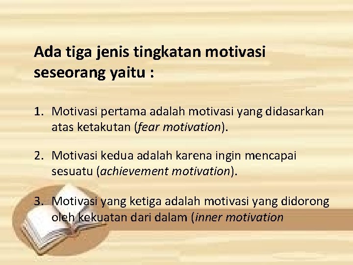 Ada tiga jenis tingkatan motivasi seseorang yaitu : 1. Motivasi pertama adalah motivasi yang